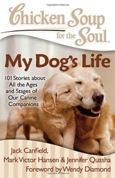 portada Chicken Soup for the Soul: My Dog's Life: 101 Stories About all the Ages and Stages of our Canine Companions (en Inglés)