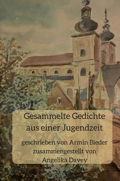 portada Gesammelte Gedichte aus einer Jugendzeit: geschrieben von Armin Bieder, zusammengestellt von Angelika Davey (in German)