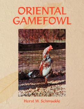 portada oriental gamefowl: a guide for the sportsman, poultryman and exhibitor of rare poultry species and gamefowl of the world (en Inglés)