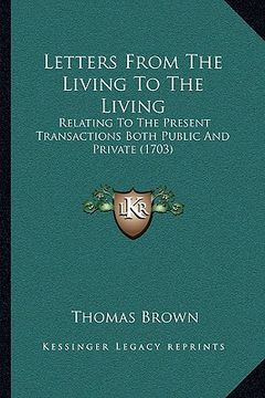 portada letters from the living to the living: relating to the present transactions both public and private (1703)