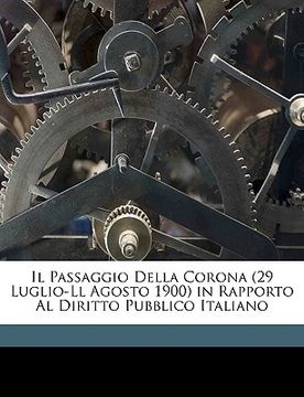 portada Il Passaggio Della Corona (29 Luglio-LL Agosto 1900) in Rapporto Al Diritto Pubblico Italiano (en Italiano)
