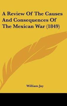 portada a review of the causes and consequences of the mexican war (1849) (en Inglés)