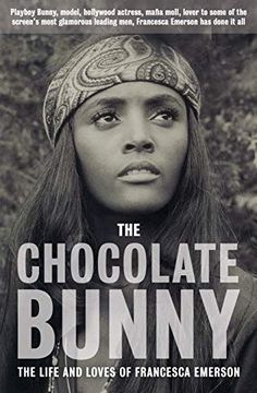 portada The Chocolate Bunny: Playboy Bunny, Model, Hollywood Actress, Mafia Moll, Lover to Some of the Screen's Most Glamorous Leading Men, Francesca Emerson has Done it All. (en Inglés)