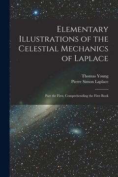 portada Elementary Illustrations of the Celestial Mechanics of Laplace: Part the First, Comprehending the First Book (en Inglés)