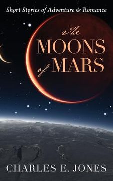portada The Moons of Mars: Short Stories of Adventure & Romance (en Inglés)