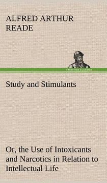 portada study and stimulants or, the use of intoxicants and narcotics in relation to intellectual life (en Inglés)