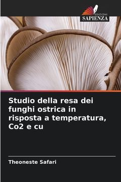 portada Studio della resa dei funghi ostrica in risposta a temperatura, Co2 e cu (in Italian)