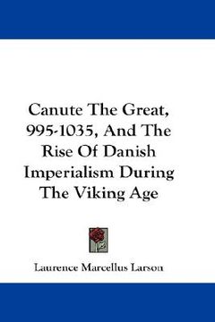 portada canute the great, 995-1035, and the rise of danish imperialism during the viking age