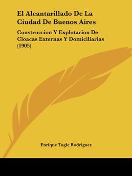 portada El Alcantarillado de la Ciudad de Buenos Aires: Construccion y Explotacion de Cloacas Externas y Domiciliarias (1905)