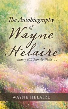 portada The Autobiography of Wayne Helaire: Beauty Will Save the World . . . (en Inglés)