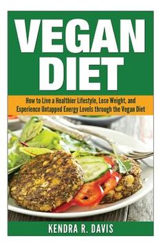 portada Vegan Diet: How to Live a Healthier Lifestyle, Lose Weight, and Experience Limitless Energy Levels through the Vegan Diet