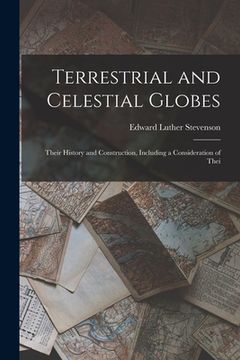 portada Terrestrial and Celestial Globes: Their History and Construction, Including a Consideration of Thei (en Inglés)