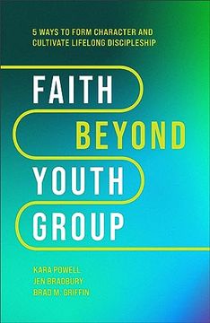 portada Faith Beyond Youth Group: Five Ways to Form Character and Cultivate Lifelong Discipleship (en Inglés)
