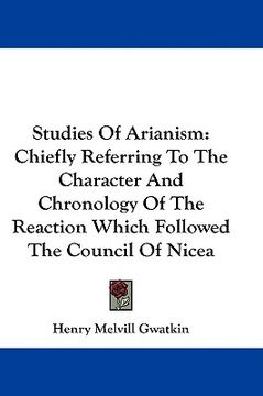 portada studies of arianism: chiefly referring to the character and chronology of the reaction which followed the council of nicea (in English)