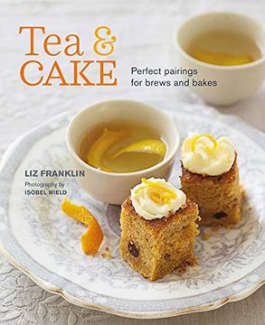 portada Tea and Cake: Perfect Pairings for Brews and Bakes (en Inglés)