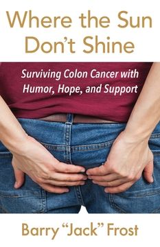 portada Where the sun Don'T Shine: Surviving Colon Cancer With Humor, Hope, and Support (en Inglés)