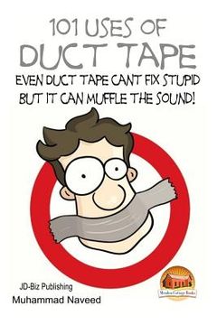 portada 101 Uses of Duct Tape - Even Duct tape can't fix stupid But it can muffle the sound! (en Inglés)