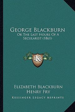 portada george blackburn: or the last hours of a secularist (1861) (en Inglés)