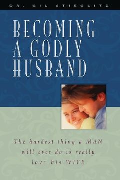 portada Becoming a Godly Husband: The Hardest Thing a Man Will Ever Do Is Really Love His Wife
