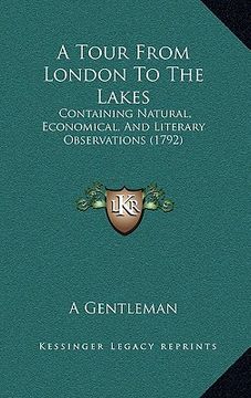 portada a tour from london to the lakes: containing natural, economical, and literary observations (1792) (en Inglés)