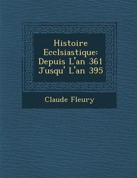portada Histoire Eccl�siastique: Depuis L'an 361 Jusqu'� L'an 395 (en Francés)