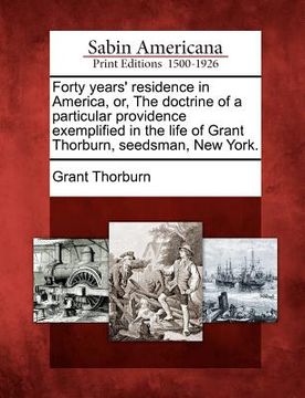 portada forty years' residence in america, or, the doctrine of a particular providence exemplified in the life of grant thorburn, seedsman, new york. (in English)