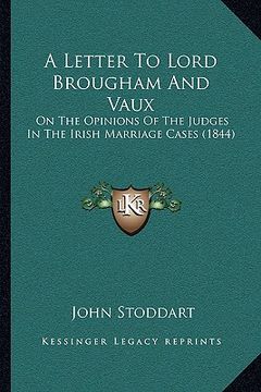 portada a letter to lord brougham and vaux: on the opinions of the judges in the irish marriage cases (1844) (en Inglés)
