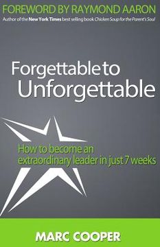 portada Forgettable to Unforgettable: How to become an extraordinary leader in just seven weeks (in English)