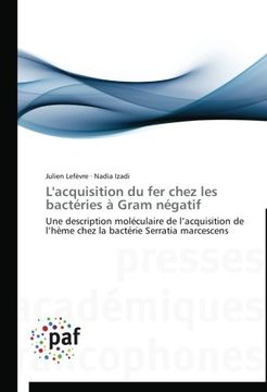 portada L'acquisition du fer chez les bactéries à Gram négatif: Une description moléculaire de l'acquisition de l'hème chez la bactérie Serratia marcescens