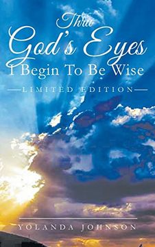 portada Thru God's Eyes: I Begin to be Wise: New Improved Edition (in English)