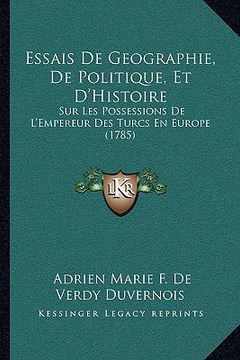 portada Essais De Geographie, De Politique, Et D'Histoire: Sur Les Possessions De L'Empereur Des Turcs En Europe (1785) (en Francés)