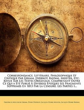 portada Correspondance, Littéraire, Philosophique Et Critique Par Grimm, Diderot, Raynal, Meister, Etc: Revue Sur Les Textes Originaux, Comprenant Outre Ce Qu (en Francés)