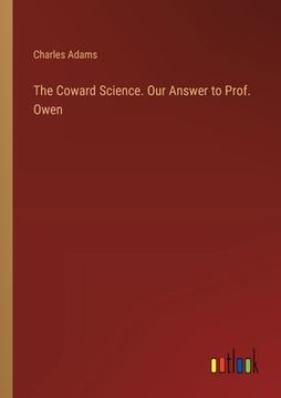 portada The Coward Science. Our Answer to Prof. Owen (in English)