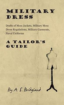 portada Military Dress: Drafts of Mess Jackets, Military Mess Dress Regulations, Military Garments, Naval Uniforms - a Tailor's Guide (en Inglés)