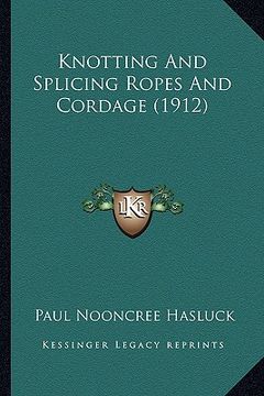portada knotting and splicing ropes and cordage (1912) (en Inglés)