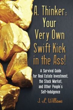 portada A. Thinker: Your Very Own Swift Kick in the Ass!: A Survival Guide for Real Estate Investment, the Stock Market, and Other People's Self-Indulgence