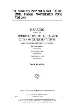 portada The president's proposed budget for the Small Business Administration fiscal year 2003 (en Inglés)