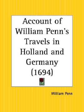 account of william penn's travels in holland and germany (en Inglés)