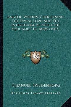 portada angelic wisdom concerning the divine love, and the intercourse between the soul and the body (1907)