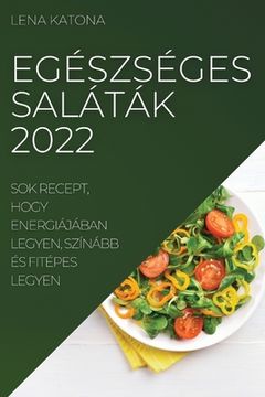 portada Egészséges Saláták 2022: Sok Recept, Hogy Energiájában Legyen, Színább És Fitépes Legyen (en Húngaro)