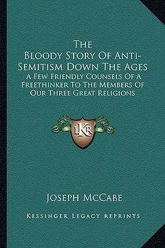 portada the bloody story of anti-semitism down the ages: a few friendly counsels of a freethinker to the members of our three great religions (en Inglés)