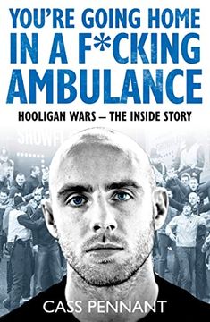 portada You're Going Home in a F*****g Ambulance: Hooligan Wars - The Inside Story (en Inglés)