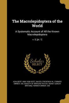 portada The Macrolepidoptera of the World: A Systematic Account of All the Known Macrolepidoptera; v. 5, [pt. 1] (en Inglés)