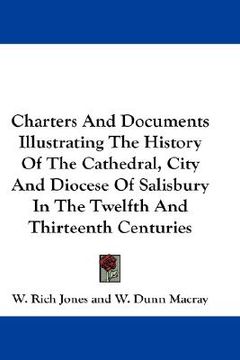 portada charters and documents illustrating the history of the cathedral, city and diocese of salisbury in the twelfth and thirteenth centuries (en Inglés)