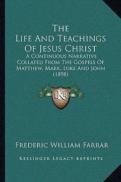 portada the life and teachings of jesus christ: a continuous narrative collated from the gospels of matthew, mark, luke and john (1898) (in English)