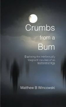 portada Crumbs from a Bum: Exploring the Intellectually Stagnant Impulses of an Inattentive Age