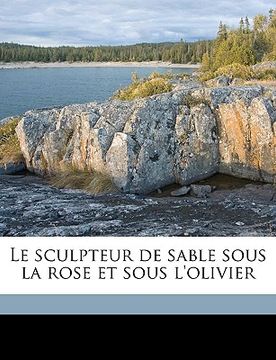 portada Le Sculpteur de Sable Sous La Rose Et Sous l'Olivier (en Francés)