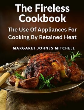 portada The Fireless Cookbook: The Use Of Appliances For Cooking By Retained Heat (in English)
