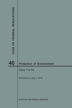portada Code of Federal Regulations Title 40, Protection of Environment, Parts 1-49, 2018 (en Inglés)