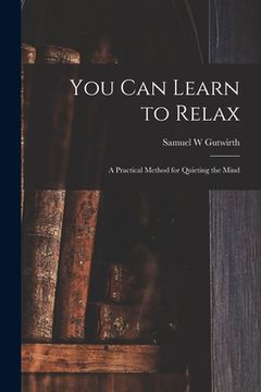 portada You Can Learn to Relax: a Practical Method for Quieting the Mind (in English)
